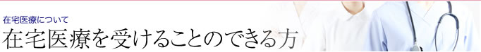 在宅医療を受けることのできる方